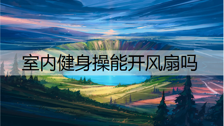 室内健身操能开风扇吗