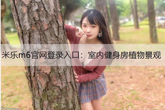 <strong>米乐m6官网登录入口：室内健身房植物景观</strong>