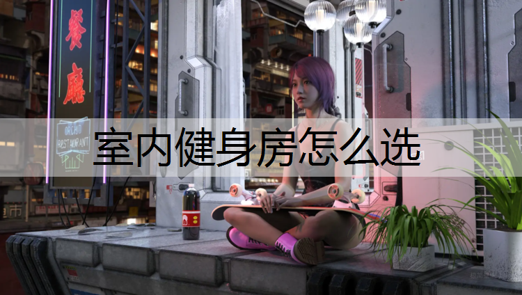<strong>室内健身房怎么选</strong>