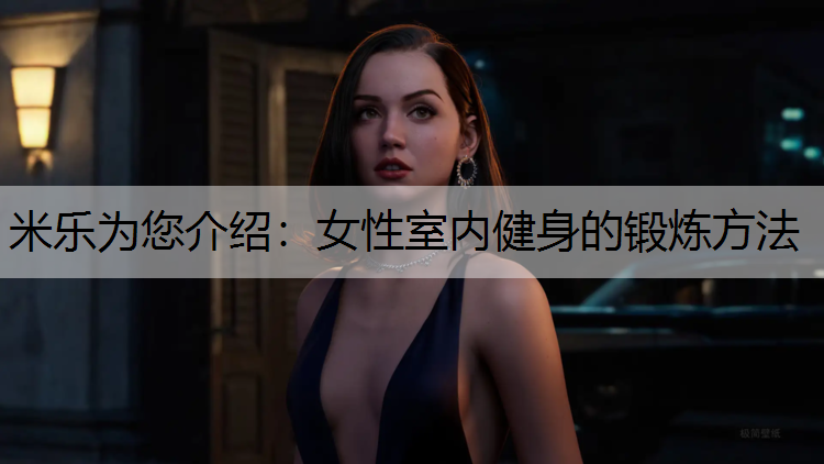 <strong>米乐为您介绍：女性室内健身的锻炼方法</strong>