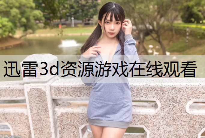 迅雷3d资源游戏在线观看