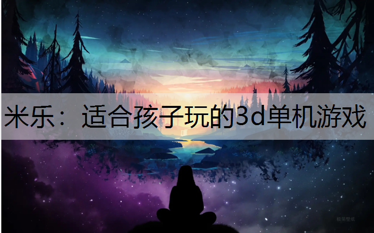 适合孩子玩的3d单机游戏